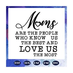 moms are the people who know us the best, happy mothers day svg, mothers day svg, mothers day gift, mothers day lover, m