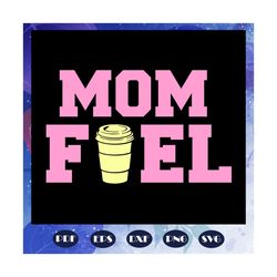 mom fuel, mothers day svg, mother day, mother svg, mom svg, nana svg, mimi svg, for silhouette, files for cricut, svg, d