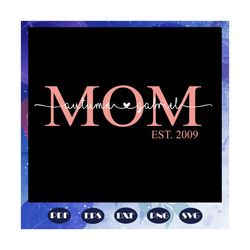 mom est 2009 svg, mothers day svg, mothers day gift, gift for mom, gigi, mommy, nana svg, mom life svg, family svg, fami