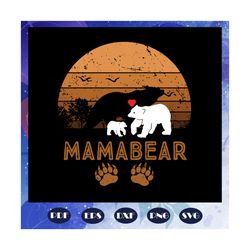 mama bear svg, mothers day svg, mothers day gift svg, mom life svg, mother gift svg, mama bear gift, for silhouette, fil