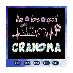 live love spoil grandma svg, grandma life svg, grandma shirt, mother day svg, mother day gift, mother svg, nana svg, gra