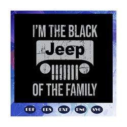 i am the black jeep of the family, jeep svg, jeep family, black jeep, funny jeep, jeep wrangler, trending svg, for silho