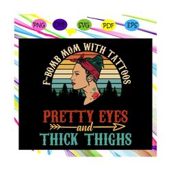 fbomb mom with tattoos svg, tattoos mom svg, tattooss print svg, tattoos lover, tattoos lover gifts, tattoos shirt svg,