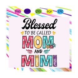 blessed to be called mom and mimi svg, mothers day svg, mothers day gift, gigi svg, gift for gigi, nana life svg, grandm