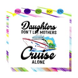 daughters dont let mothers cruise alone svg, happy mothers day svg, mothers day svg, mothers day gift, mother life, moth