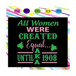 All women were created equal until aka 1908, aka sorority gift, aka sorority svg, Aka svg, aka shirt, aka sorority, alph