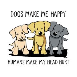 dogs make me happy humans make my head hurt svg png eps dxf , dog lover svg, cut file
