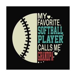 my favorite softball player calls me grandpa svg, fathers day svg, sport svg, softball grandpa svg, grandpa svg, softbal