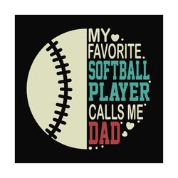 my favorite softball player calls me dad svg, fathers day svg, sport svg, softball dad svg, dad svg, softball svg, dad l