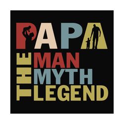 papa the man the myth the legend,fathers day svg, fathers day gift,happy fathers day,fathers day shirt, fathers day 2023