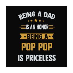 being a dad is an honor being a pop pop is priceless,fathers day svg, fathers day gift, fathers day 2023, father 2023, g