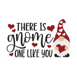 there is gnome one like you svg, valentine svg, gnome svg, valentine gnome svg, gnome hugging heart, gnome with heart, g