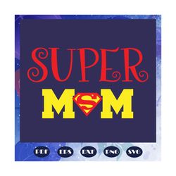 super mom svg, super hero svg, mothers day svg, mother day, mother svg, mom svg, nana svg, mimi svg, files for silhouett