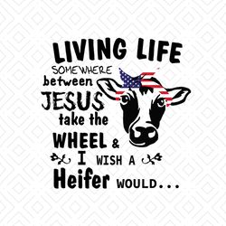Living Life Somewhere Between Jesus Svg, Independence Svg, Heifer Svg, July 4th Cow Svg, July 4th Heifer Svg, Independen