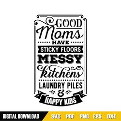 good moms have sticky floors messy kitchens svg