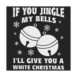 if you jingle my bells ill give you a white christmas svg, christmas svg, christmas bell svg, jingle bell svg, white chr