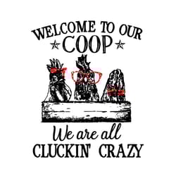 welcome to our coop svg, trending svg, rooster svg, rooster coop svg, cluckin crazy svg, crazy rooster svg, rooster quot