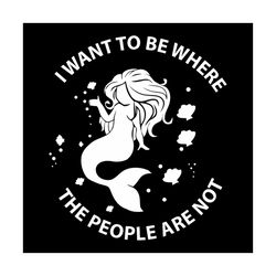 I Want To Be Where The People Are Not Mermaid Svg, Disney Svg, Little Mermaid Svg, Mermaid Quotes Svg, Childrens Gift Sv