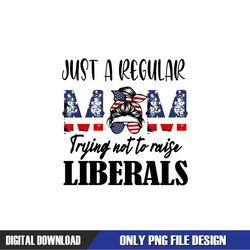 just a regular mom trying not to raise liberals png