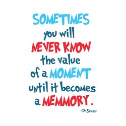 sometimes you will never know the value of a moment, dr seuss svg, dr seuss vector, dr seuss clipart, dr seuss quotes, d