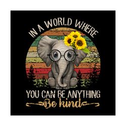 in a world where you can be anything, be kind svg, animal svg, elephants svg, sunflower svg, love elephants svg, elephan