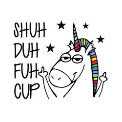shuh duh fuh cup svg, animal svg, unicorn svg, cool unicorn svg, funny unicorn svg, quotes svg, funny animal svg, love a
