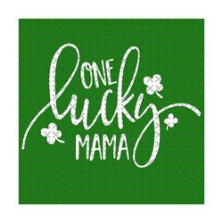 one lucky mama svg svg, st. patricks day svg, mama svg, lucky mama svg, patricks day svg, shamrocks svg, lucky leaf svg,