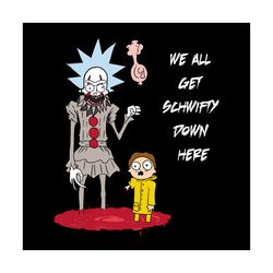 We All Get Schwifty Down Here Svg, Halloween Svg, It Pennywise Svg, Schwifty Svg, Baby Svg, Scary Night Svg, Happy Hallo