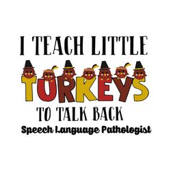 i teach little turkeys svg, thanksgiving svg, turkeys svg, teach svg,to talk back svg, speech language pathologist svg,
