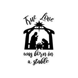 True Love Was Born In Stable Svg, Belief Svg, God Svg, Jesus Svg, True Love Svg, Love Svg, Stable Svg, Religion Svg, Ind