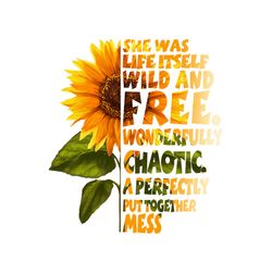 she was life itself wild and free svg, flower svg, wonderfully chaotic a perfectly put together mess svg, sunflower svg,