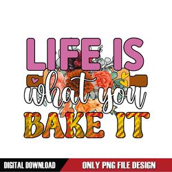 Life is What You Bake It PNG