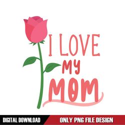 Love You Mom Mother Day Rose PNG