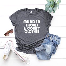 murder shows & comfy clothes shirt, murder show shirt, criminal minds shirt, true crime shirt, true crime shows, true cr