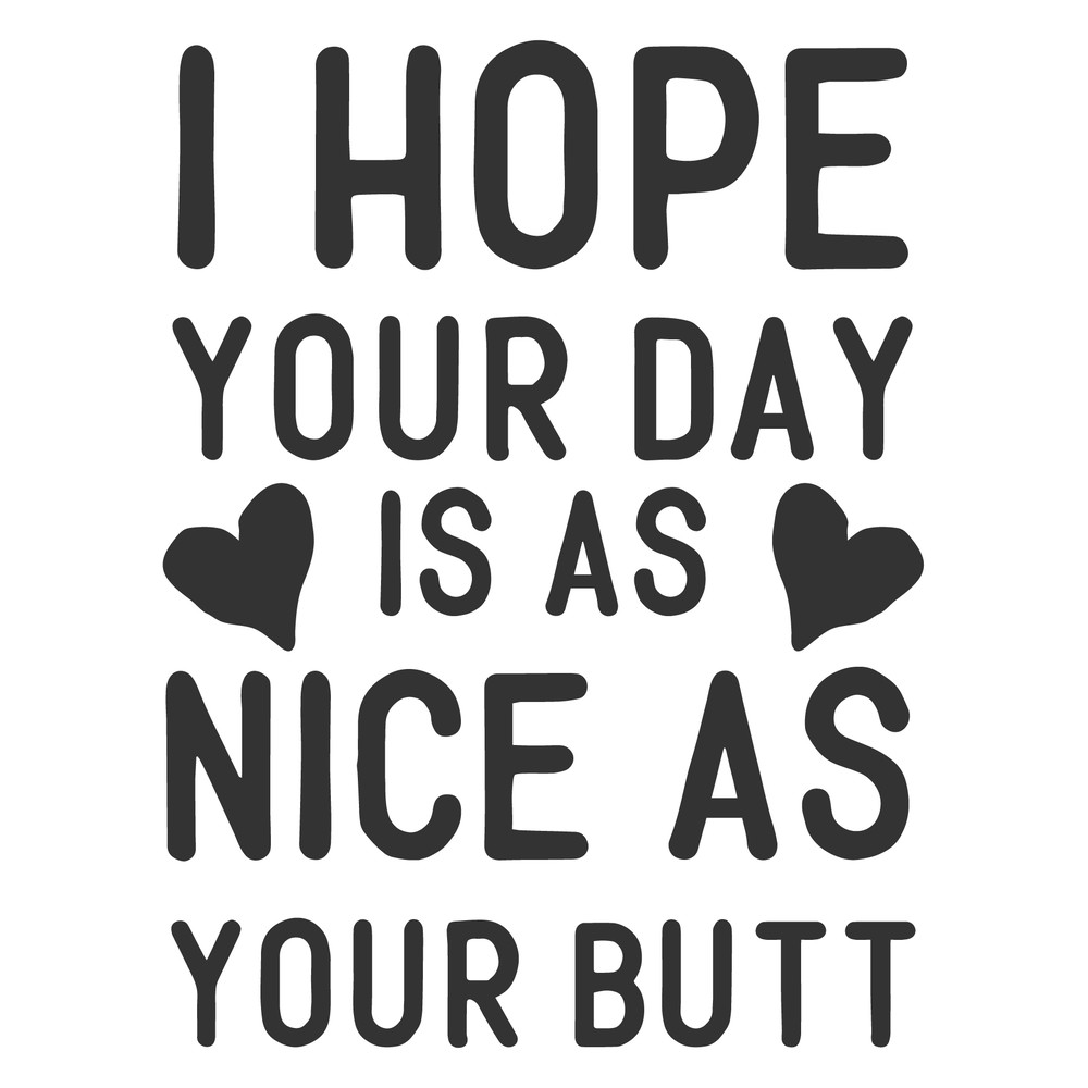 I Hope Your Day Is As Nice As Your Butt Funny Sassy SVG DXF JPG Cut Cricut Silhouette 0
