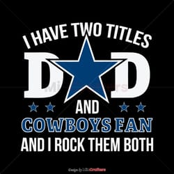 i have two titles dad and cowboys fan svg
