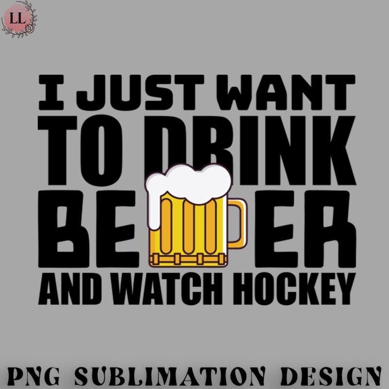 KY070723095640-Hockey PNG I Just Want To Drink Beer and Watch Hockey.jpg