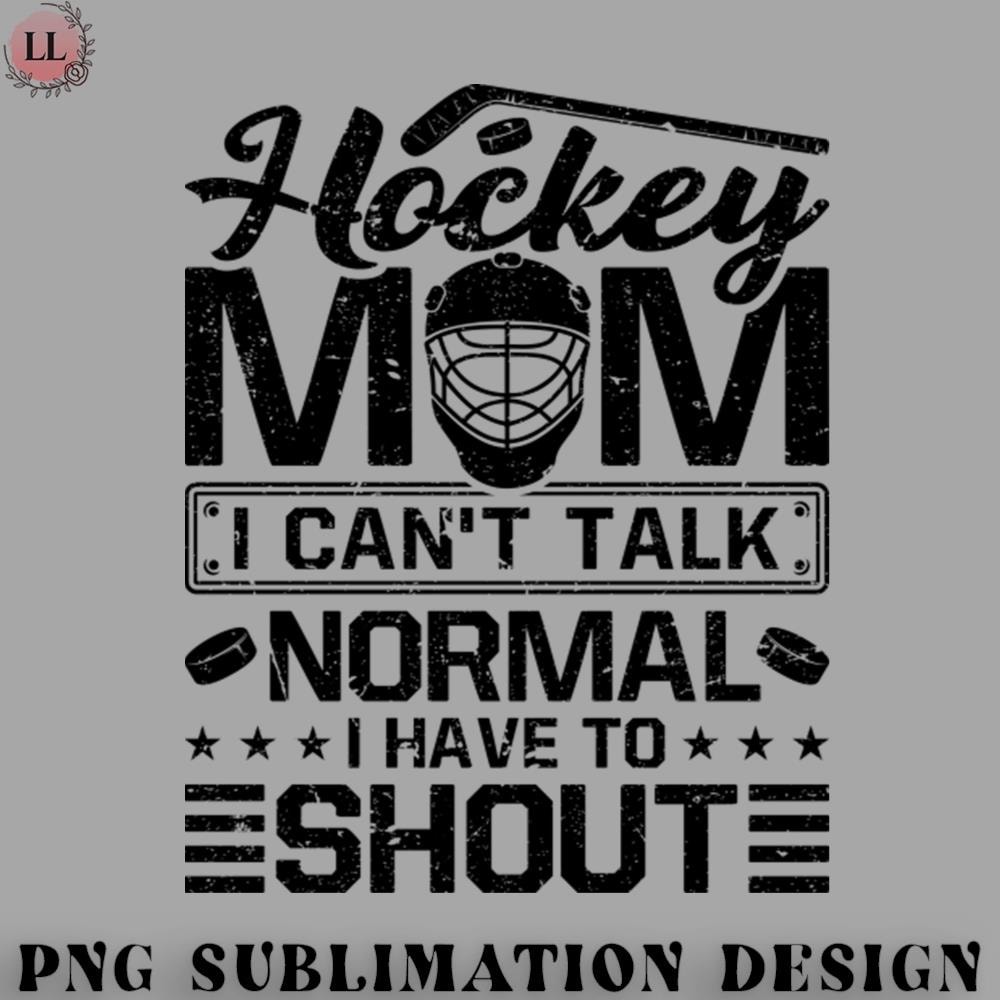 KY0707230956400-Hockey PNG Ice Hockey Mom I Have To Shout Women Hockey.jpg