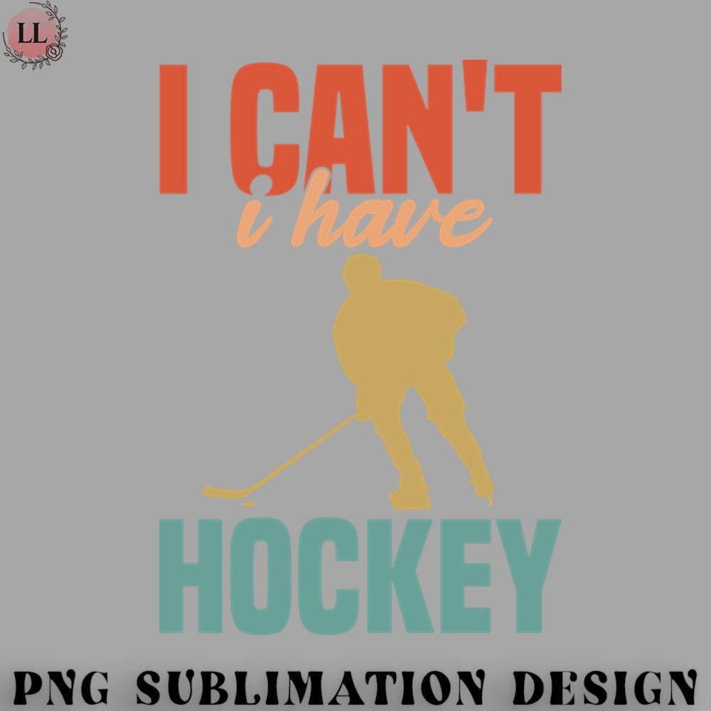 KY070723095611-Hockey PNG I Cant I Have Hockey Funny Gift For Hockey Lovers.jpg