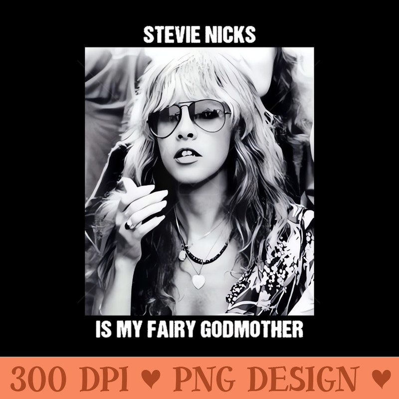 Stevie Nicks Is My Fairy Godmother - PNG Download Bundle - High Quality 300 DPI
