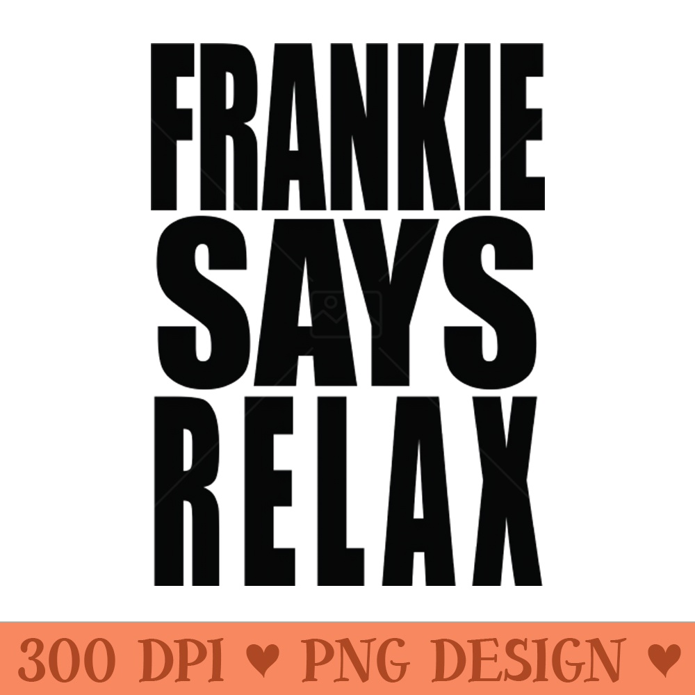Frankie Says Relax - PNG Download Store - Popularity