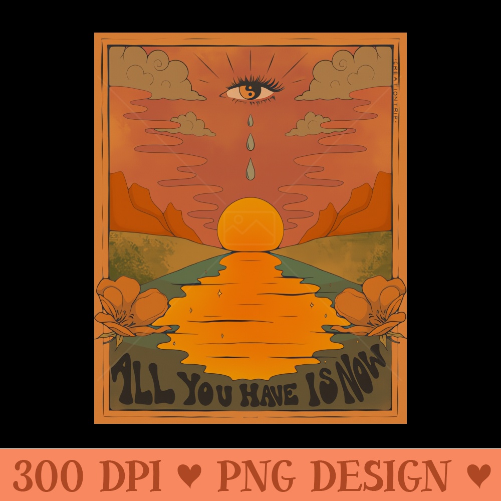 All You Have is Now - Digital PNG Download - Latest Updates