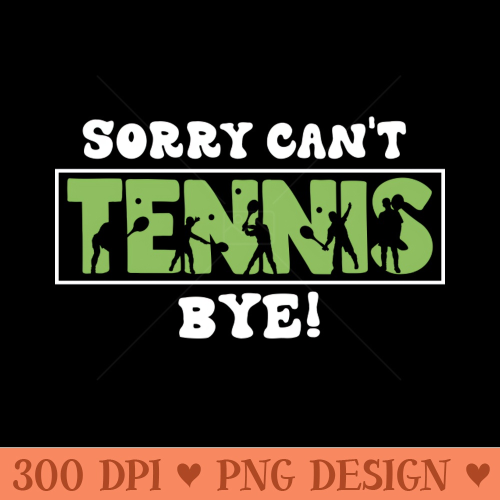 Sorry Can't Tennis Bye Funny Gift for tennis player - PNG Clipart - Customer Support