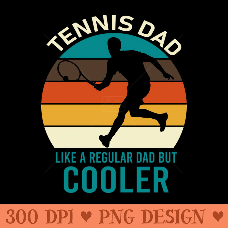 Tennis Dad Like A regular Dad But Cooler - Digital PNG Files - Variety