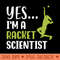 Yes I'm A Racket Scientist - Instant PNG Download - Popularity