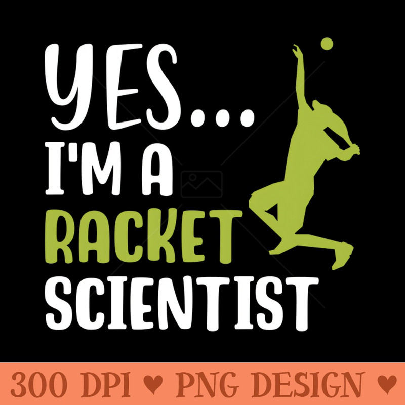Yes I'm A Racket Scientist - Instant PNG Download - Popularity