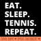 Eat Sleep Tennis Repeat - PNG Illustrations - Latest Updates