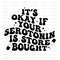 It's okay if your serotonin is store bought svg, serotonin svg, serotonin png, anxiety svg, anxiety awareness svg, trendy svg, trendy png.jpg