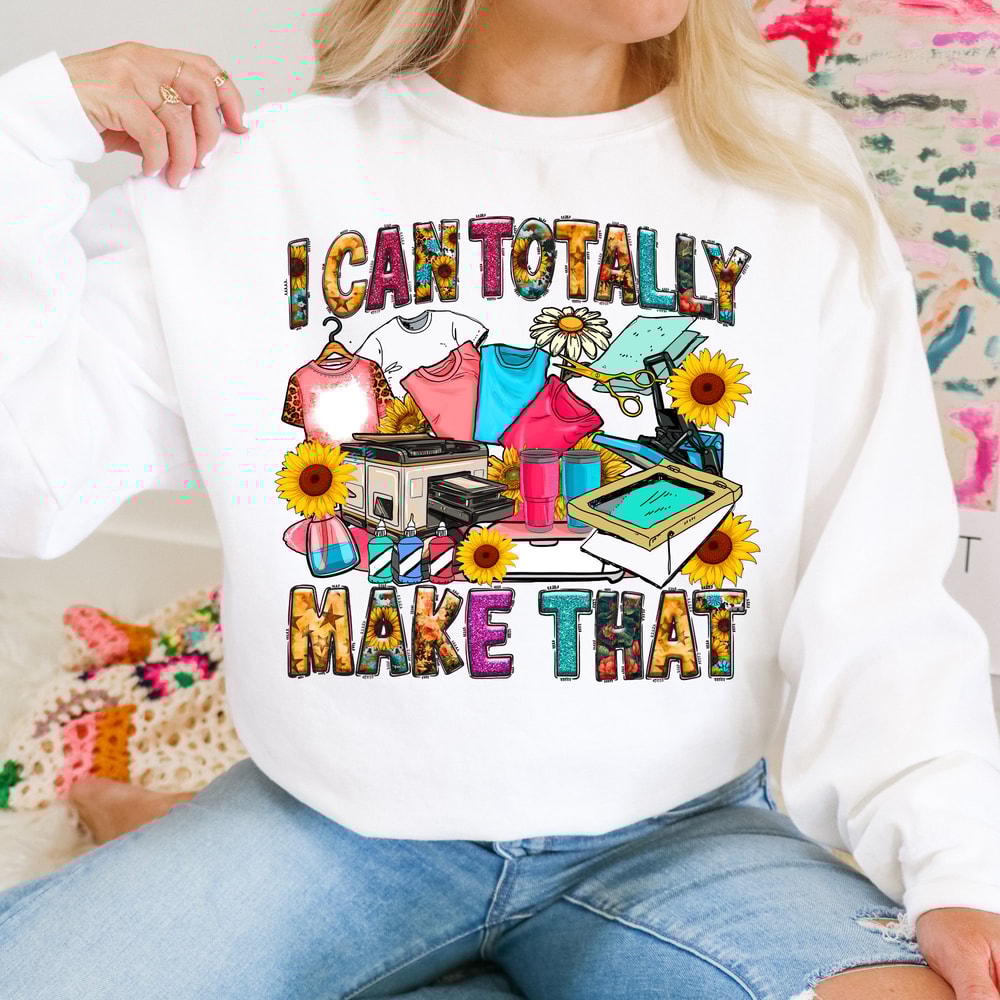 I Can Totally Make That PNG, Sunflower Western Country Tshirt, Png File, Printer, Instant Crafting Mama Sublimation Tumbler Designer.jpg