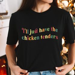 i'll just have the chicken tenders shirt, chicken shirt, funny sarcastic tee, chicken lover shirt farm girl shirt, chick